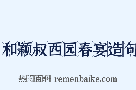 和颖叔西园春宴造句是什么意思的图片